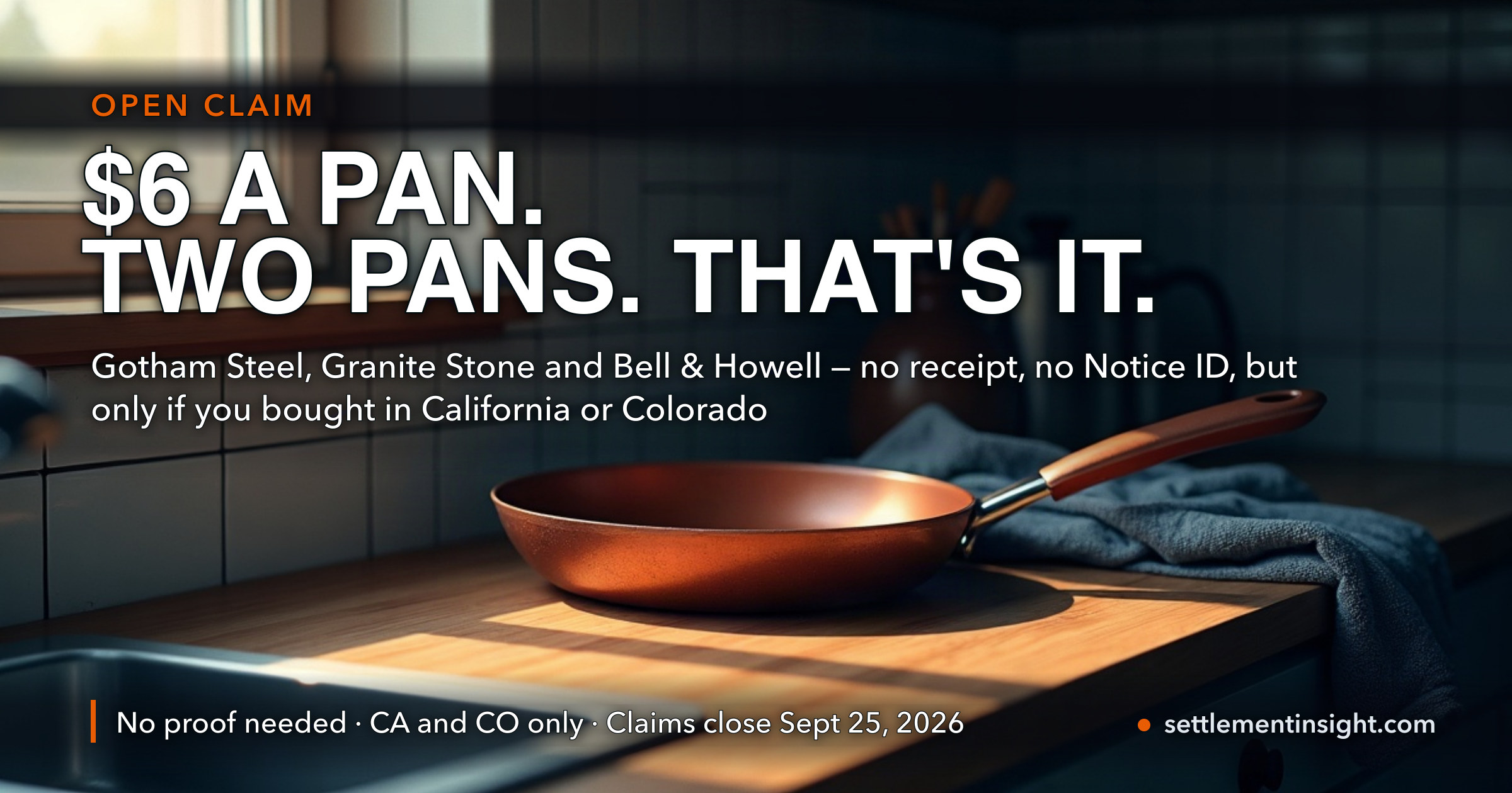 The Complaint Lists Lead, Cadmium and PFAS. The Settlement Pays $6 a Pan, Two Pans a Household, $12 and Done. Claims Close September 25 — No Receipt, No Notice ID, and Only If You Bought Gotham Steel, Granite Stone or Bell &amp; Howell in California or Colorado. — key figures at a glance