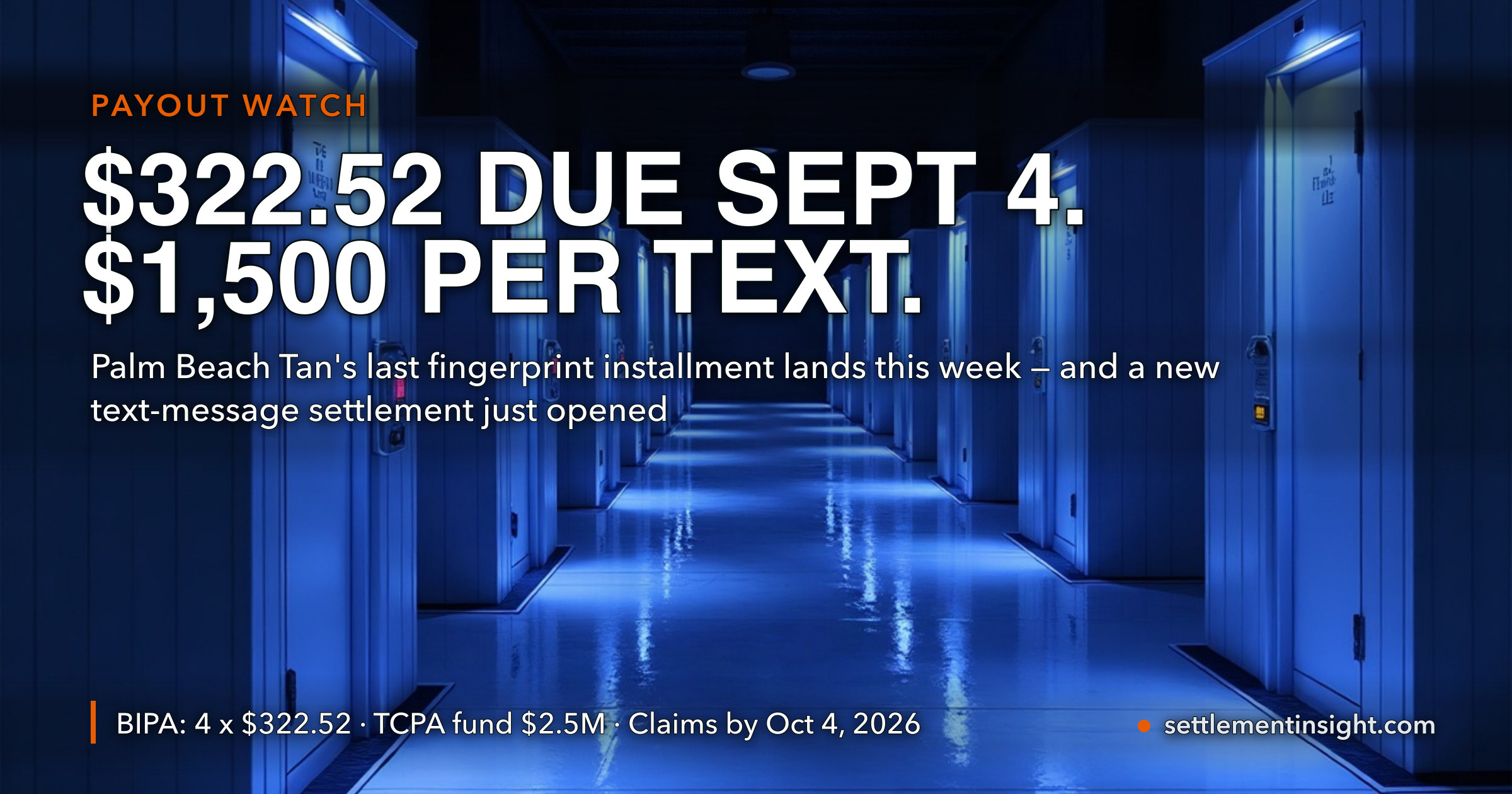 Palm Beach Tan Owes Illinois Customers a Fourth and Final $322.52 Fingerprint Payment, Due Around September 4 — and a Second Settlement Just Opened That Pays Up to $1,500 for Every Text Sent After You Replied STOP. Same Company, Two Cases, One of Them Closing October 4. — key figures at a glance